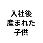 入社後産まれた子供