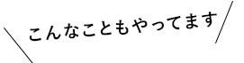 こんなこともやってます